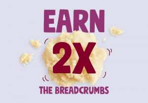 Earn 2x the breadcrumbs